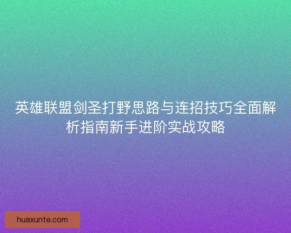 英雄联盟剑圣打野思路与连招技巧全面解析指南新手进阶实战攻略